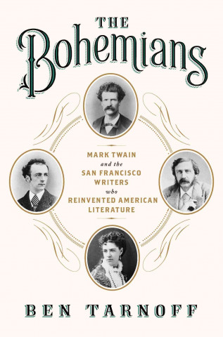 The Bohemians: Mark Twain and the San Francisco Writers Who Reinvented American Literature