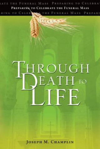 Through Death to Life (REV): Preparing to Celebrate the Funeral Mass