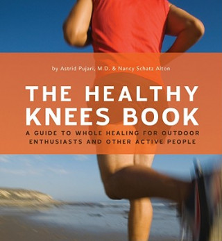 The Healthy Knee Book: A Guide to Whole Healing for Outdoor Enthusiasts and Other Active People
