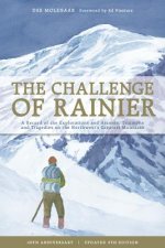 The Challenge of Rainier: A Record of the Explorations and Ascents, Triumphs and Tragedies on the Northwest's Greatest Mountains