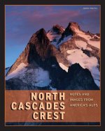 North Cascades Crest: Notes and Images from America's Alps
