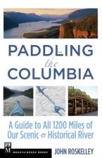 Paddling the Columbia: A Guide to All 1200 Miles of Our Scenic & Historical River