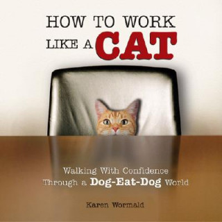 How to Work Like a Cat: Walking with Confidence Through a Dog-Eat-Dog World