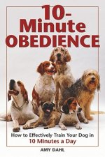 10-Minute Obedience: How to Effectively Train Your Dog in 10 Minutes a Day