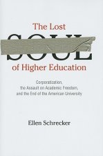 The Lost Soul of Higher Education: Corporatization, the Assault on Academic Freedom, and the End of the American University