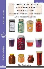 Homemade Jams, Jellies and Preserves (Fruit Butters, Conserves and Marmalades): Fruit Butters, Conserves and Marmalades