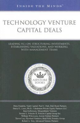Technology Venture Capital Deals: Leading VCs on Structuring Investments, Establishing Valuations, and Working with Management Teams