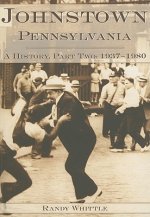Johnstown, Pennsylvania: A History, Part Two: 1937-1980