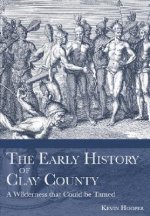 The Early History of Clay County: A Wilderness That Could Be Tamed