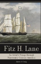 Fitz H. Lane: An Artist's Voyage Through Nineteenth-Century America