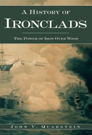 A History of Ironclads: The Power of Iron Over Wood (John V. Quarstein)(Puha kötésű)