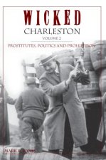 Wicked Charleston Volume Two: Prostitutes, Politics and Prohibition