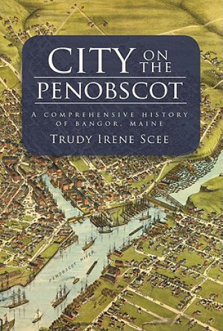 City on the Penobscot: A Comprehensive History of Bangor, Maine
