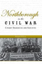 Northborough in the Civil War: Citizen Soldiering and Sacrifice