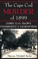 The Cape Cod Murder of 1899: Edwin Ray Snow's Punishment & Redemption