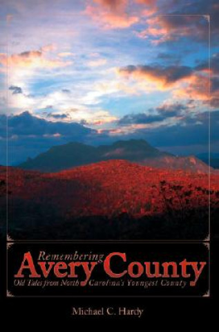 Remembering Avery County: Old Tales from North Carolina's Youngest County