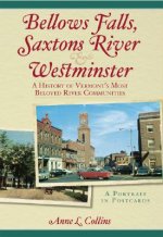 Bellows Falls, Saxtons River and Westminster: A History of Vermont's Most Beloved River Communities