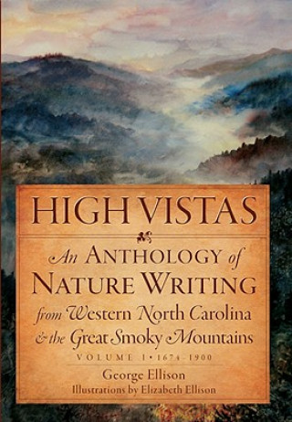 High Vistas, Volume I: 1674-1900: An Anthology of Nature Writing from Western North Carolina & the Great Smoky Mountains