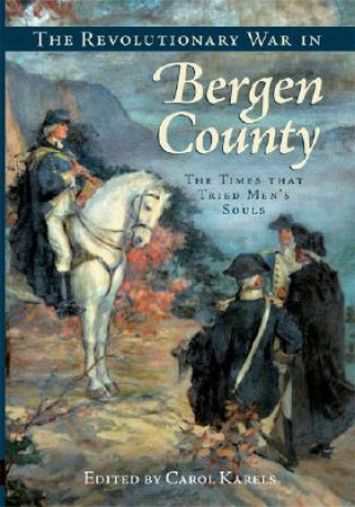 The Revolutionary War in Bergen County: The Times That Tried Men's Souls