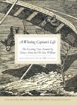 A Whaling Captain's Life: The Exciting True Account by Henry Acton for His Son, William