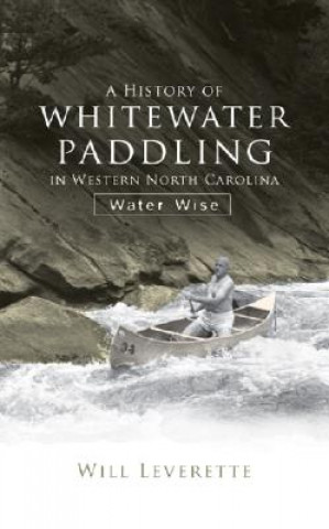 A History of Whitewater Paddling in Western North Carolina:: Water Wise