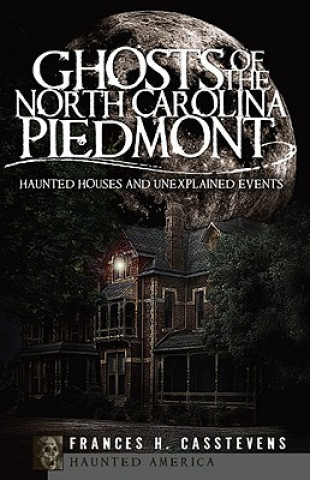 Ghosts of the North Carolina Piedmont:: Haunted Houses & Unexplained Events