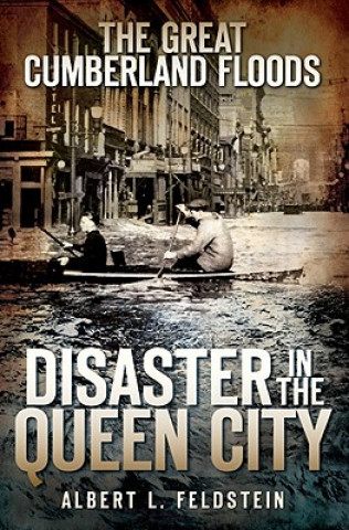 The Great Cumberland Floods: Disaster in the Queen City