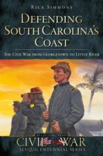 Defending South Carolina: The Civil War from Georgetown to Little River