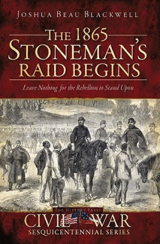 The 1865 Stoneman's Raid Begins: Leave Nothing for the Rebellion to Stand Upon