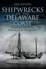 Shipwrecks of the Delaware Coast:: Tales of Pirates, Squalls and Treasure