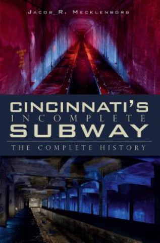 Cincinnati's Incomplete Subway: The Complete History