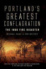 Portland's Greatest Conflagration: The 1866 Fire Disaster