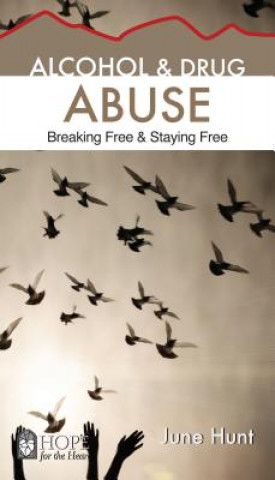 Alcohol and Drug Abuse [June Hunt Hope for the Heart]: Breaking Free & Staying Free