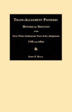 Trans-Allegheny Pioneers: Historical Sketches of the First White Settlements West of the Alleghenies 1748 and After
