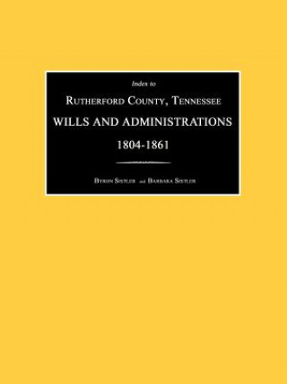 Index to Rutherford County, Tennessee, Wills and Administrations 1804-1861