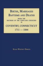 Births, Marriages, Baptisms and Deaths from the Records of the Town and Churches in Coventry, Connecticut, 1711-1844