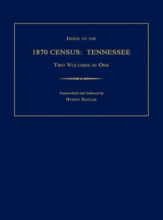 Index to the 1870 Census: Tennessee. Two Volumes in One