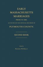 Early Massachusetts Marriages Prior to 1800, as Found on the Official Records of Plymouth County. Second Book