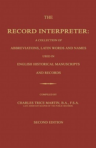 The Record Interpreter: A Collection of Abbreviations, Latin Words and Names Used in English Historical Manuscripts and Records. Second Editio