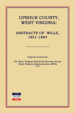 Upshur County West Virginia: Abstracts of Wills, 1851-1884