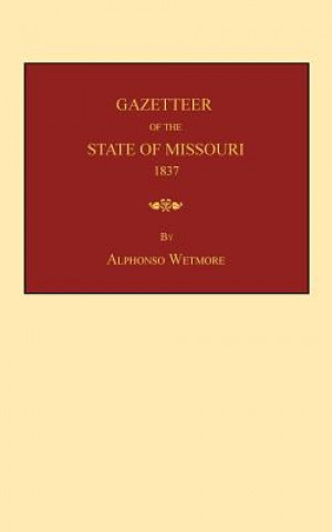 Gazetteer of the State of Missouri: With a Map of the State from the Office of the Surveyor-General, Including the Latest Additions and Surveys: To Wh