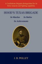 Hood's Texas Brigade, Its Marches, Its Battles, Its Achievements