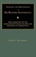 Ancestry and Descendants of Sir Richard Saltonstall: First Associate of the Massachusetts Bay Colony and Patentee of Connecticut