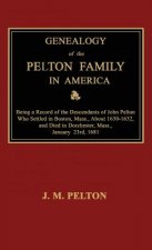 Genealogy of the Pelton Family in America. Being a Record of the Descendants of John Pelton Who Settled in Boston, Mass., about 1630-1632, and Died in