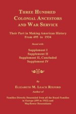 Three Hundred Colonial Ancestors and War Service: Their Part in Making American History from 495 to 1934. Bound with Supplement I, Supplement II, Supp