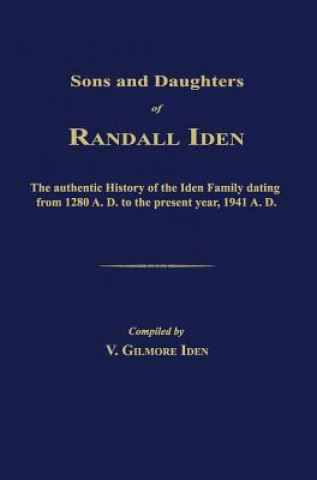 Sons and Daughters of Randall Iden: The Authentic History of the Iden Family Dating from 1280 A. D. to the Present Year, 1941 A. D.