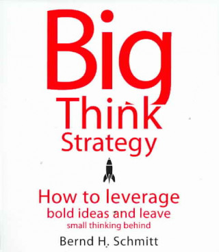 Big Think Strategy: How to Leverage Bold Ideas and Leave Small Thinking Behind