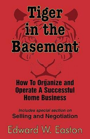 Tiger in the Basement: How to Organize and Operate a Successful Home Business