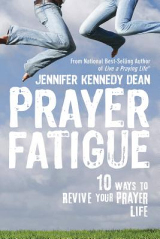 Prayer Fatigue: 10 Ways to Revive Your Prayer Life