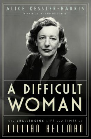 A Difficult Woman: The Challenging Life and Times of Lillian Hellman